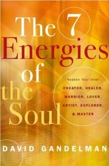 THE SEVEN ENERGIES OF THE SOUL : AWAKEN YOUR INNER CREATOR, HEALER, WARRIOR, LOVER, ARTIST, EXPLORER, & MASTER | 9781950253197 | DAVID GANDELMAN