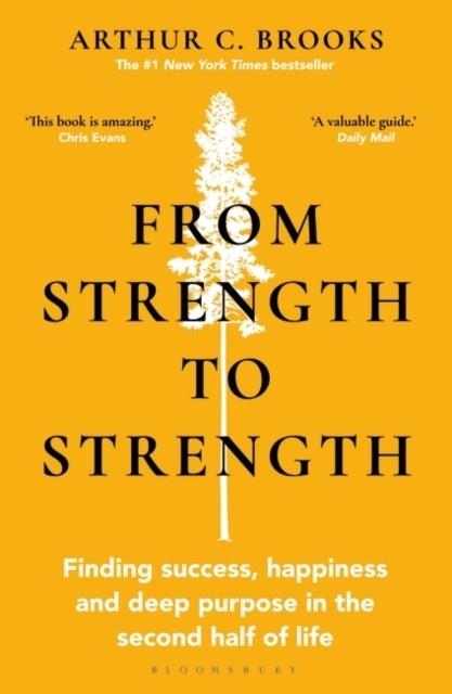 FROM STRENGTH TO STRENGTH : FINDING SUCCESS, HAPPINESS AND DEEP PURPOSE IN THE SECOND HALF OF LIFE | 9781472989758 | ARTHUR C. BROOKS