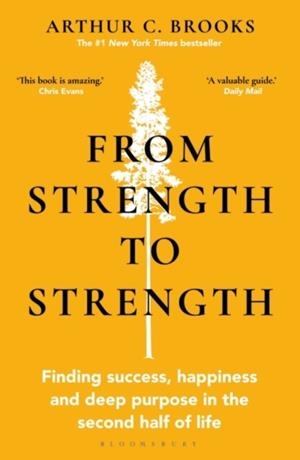 FROM STRENGTH TO STRENGTH : FINDING SUCCESS, HAPPINESS AND DEEP PURPOSE IN THE SECOND HALF OF LIFE | 9781472989758 | ARTHUR C. BROOKS