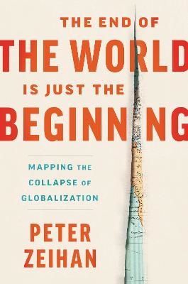 THE END OF THE WORLD IS JUST THE BEGINNING : MAPPING THE COLLAPSE OF GLOBALIZATION | 9780063230477 | PETER ZEIHAN 