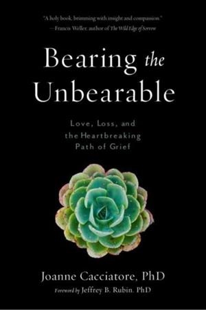 BEARING THE UNBEARABLE : LOVE, LOSS, AND THE HEARTBREAKING PATH OF GRIEF | 9781614292968 | JOANNE CACCIATORE / JEFFREY RUBIN 