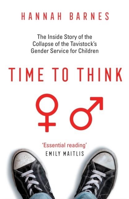 TIME TO THINK: THE INSIDE STORY OF THE COLLAPSE OF THE TAVISTOCK'S GENDER SERVICE FOR CHILDREN | 9781800751118 | HANNAH BARNES