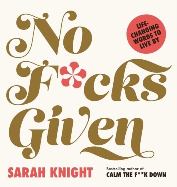 NO F*CKS GIVEN: LIFE-CHANGING WORDS TO LIVE | 9781529426922 | SARAH KNIGHT