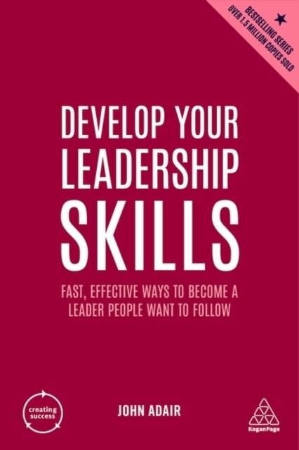 DEVELOP YOUR LEADERSHIP SKILLS : FAST, EFFECTIVE WAYS TO BECOME A LEADER PEOPLE WANT TO FOLLOW | 9781398606173 | JOHN ADAIR