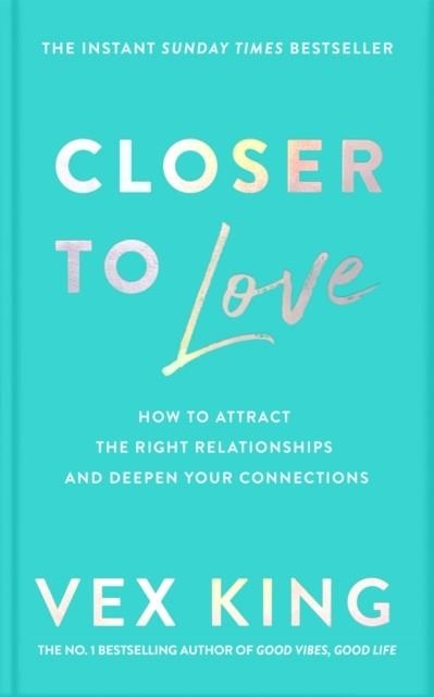 CLOSER TO LOVE: HOW TO ATTRACT THE RIGHT RELATIONSHIPS AND DEEPEN YOUR CONNECTIONS | 9781529087840 | VEX KING