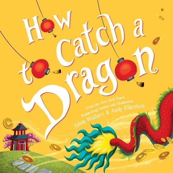 HOW TO CATCH A DRAGON | 9781492693697 | ADAM WALLACE