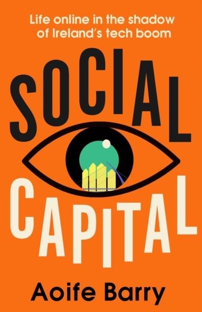 SOCIAL CAPITAL : FEAR AND LOATHING IN THE SHADOW OF IRELAND'S TECH BOOM | 9780008524234 | AOIFE BARRY