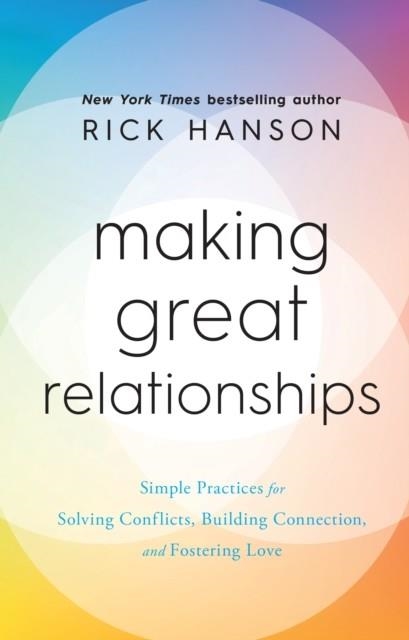 MAKING GREAT RELATIONSHIPS : SIMPLE PRACTICES FOR SOLVING CONFLICTS, BUILDING CONNECTION AND FOSTERING LOVE | 9781846047572 | RICK HANSON