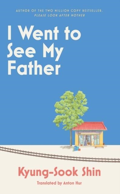 I WENT TO SEE MY FATHER | 9781399611725 | KYUNG-SOOK SHIN