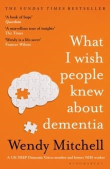 WHAT I WISH PEOPLE KNEW ABOUT DEMENTIA : THE SUNDAY TIMES BESTSELLER | 9781526634511 | WENDY MITCHELL 