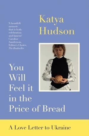 YOU WILL FEEL IT IN THE PRICE OF BREAD: A LOVE LETTER TO UKRAINE | 9781739193041 | KATYA HUDSON