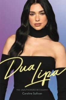 DUA LIPA: THE UNAUTHORIZED BIOGRAPHY | 9781789294842 | CAROLINE SULLIVAN