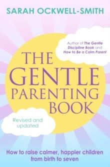 THE GENTLE PARENTING BOOK: HOW TO RAISE CALMER, HAPPIER CHILDREN FROM BIRTH TO SEVEN | 9780349435992 | SARAH OCKWELL-SMITH