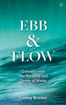 EBB AND FLOW: CONNECT WITH THE PATTERNS AND POWER OF WATER | 9781786786463 | EASKEY BRITTON
