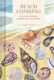 BEACHCOMBING: CULTIVATE MINDFUL MOMENTS BY THE SEA | 9781797217925 | CHRONICLE BOOKS