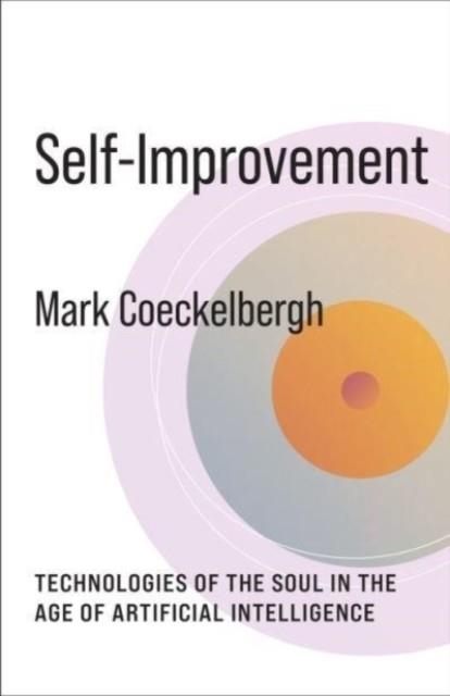 SELF-IMPROVEMENT : TECHNOLOGIES OF THE SOUL IN THE AGE OF ARTIFICIAL INTELLIGENCE | 9780231206556 | MARK COECKELBERGH
