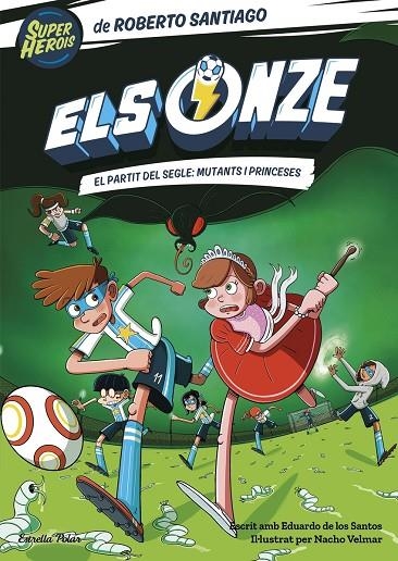 ELS ONZE 4. EL PARTIT DEL SEGLE: MUTANTS I PRINCESES | 9788413893464 | ROBERTO SANTIAGO