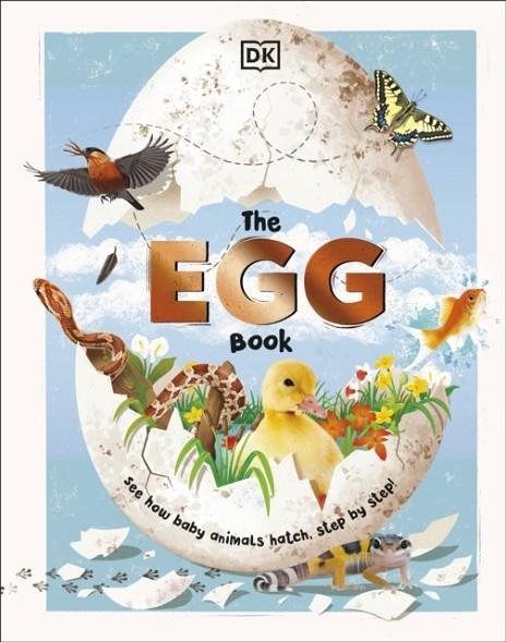 THE EGG BOOK : SEE HOW BABY ANIMALS HATCH, STEP BY STEP! | 9780241585597 | DK
