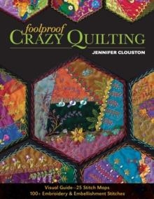 FOOLPROOF CRAZY QUILTING: VISUAL GUIDE-25 STITCH MAPS * 100+ EMBROIDERY & EMBELLISHMENT STITCHES | 9781607057178 | JENNIFER CLOUSTON