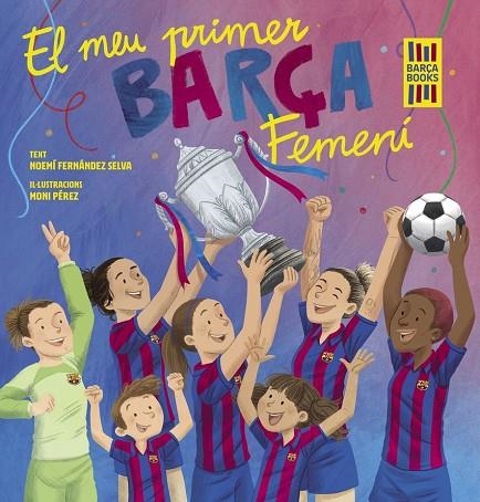 EL MEU PRIMER BARÇA FEMENÍ | 9788419430069 | NOEMÍ FERNÁNDEZ SELVA I MONI PÉREZ