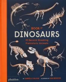 BOOK OF DINOSAURS : 10 RECORD-BREAKING PREHISTORIC ANIMALS | 9781838664251 | GABRIELLE BALKAN
