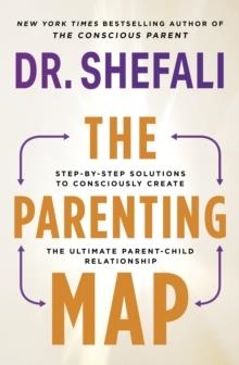 THE PARENTING MAP: STEP-BY-STEP SOLUTIONS TO CONSCIOUSLY CREATE THE ULTIMATE PARENT-CHILD RELATIONSHIP | 9781399719087 | DR SHEFALI TSABARY