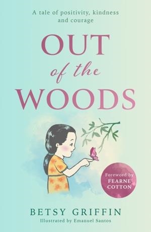 OUT OF THE WOODS : A TALE OF POSITIVITY, KINDNESS AND COURAGE | 9780008518288 | BETSY GRIFFIN 
