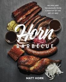 HORN BARBECUE: RECIPES AND TECHNIQUES FROM A MASTER OF THE ART OF BBQ | 9780760374269 | MATT HORN, ADRIAN MILLER