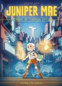 JUNIPER MAE: KNIGHT OF TYKOTECH CITY | 9781912497454 | SARAH SOH