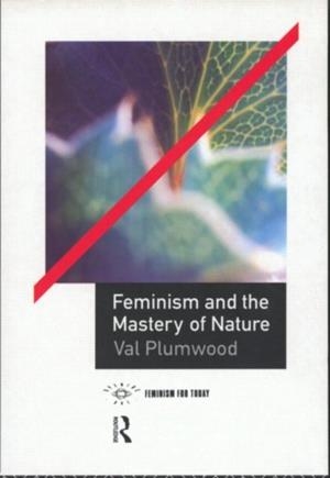 FEMINISM AND THE MASTERY OF NATURE | 9780415068109 | VAL PLUMWOOD