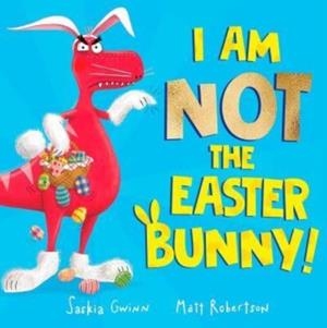 I AM NOT THE EASTER BUNNY! | 9781398521049 | SASKIA GWINN