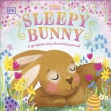THE SLEEPY BUNNY : A SPRINGTIME STORY ABOUT BEING YOURSELF | 9780241585092 | DK