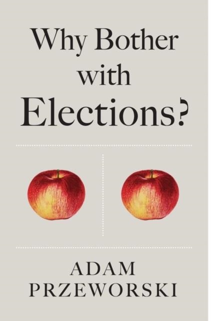 WHY BOTHER WITH ELECTIONS? | 9781509526604 | ADAM PRZEWORSKI 