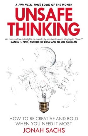 UNSAFE THINKING: HOW TO BE CREATIVE AND BOLD WHEN YOU NEED IT MOST | 9781847942111 | JONAH SACHS