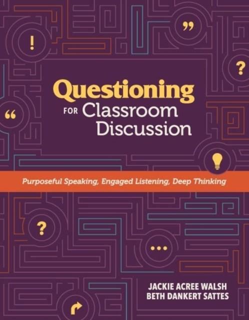 QUESTIONING FOR CLASSROOM DISCUSSION: PURPOSEFUL SPEAKING, ENGAGED LISTENING, DEEP THINKING | 9781416620983 | JACKIE ACREE WALSH , BETH DANKERT SATTES