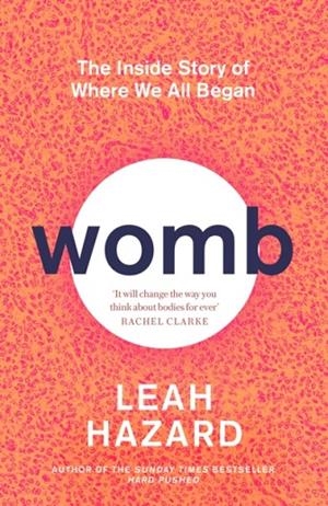 WOMB : THE INSIDE STORY OF WHERE WE ALL BEGAN - 'GRIPPING' NEW STATESMAN | 9780349015781 | LEAH HAZARD