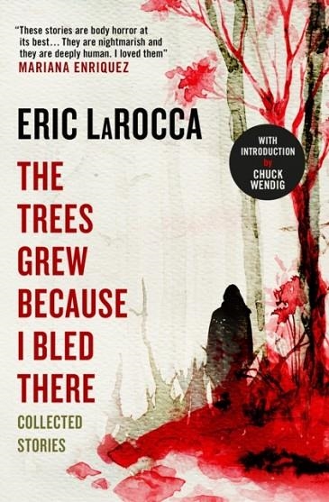 THE TREES GREW BECAUSE I BLED THERE: COLLECTED STORIES | 9781803363004 | ERIC LAROCCA