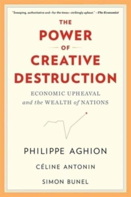 THE POWER OF CREATIVE DESTRUCTION : ECONOMIC UPHEAVAL AND THE WEALTH OF NATIONS | 9780674292093 | PHILIPPE AGHION