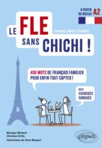 LE FLE SANS CHICHI ! - 450 MOTS DE FRANÇAIS FAMILIER POUR ENFIN TOUT CAPTER ! (AVEC EXERCICES CORRIGÉS) (À PARTIR DU NIVEAU A2) | 9782340076501 | BÉNÉZET MONIQUE, BOSQUET ANNE, ORFILA CHRISTIAN