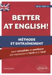 BETTER AT ENGLISH! (DE B2 VERS C1) - MÉTHODE ET ENTRAÎNEMENT POUR CONSOLIDER ET AMÉLIORER SON EXPRESSION À L'ÉCRIT ET À L'ORAL | 9782340076211 | BICHOT MICHÈLE