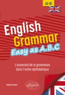 ENGLISH GRAMMAR. EASY AS A.B.C - L’ESSENTIEL DE LA GRAMMAIRE DANS L’ORDRE ALPHABÉTIQUE A2-B1 | 9782340075801 | BOULET FABIENNE