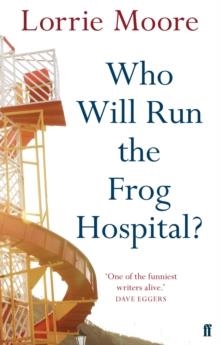 WHO WILL RUN THE FROG HOSPITAL | 9780571268559 | LORRIE MOORE