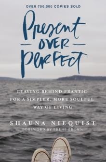 PRESENT OVER PERFECT: LEAVING BEHIND FRANTIC FOR A SIMPLER, MORE SOULFUL WAY OF LIVING | 9780310346715 | SHAUNA NIEQUIST, BRENE BROWN