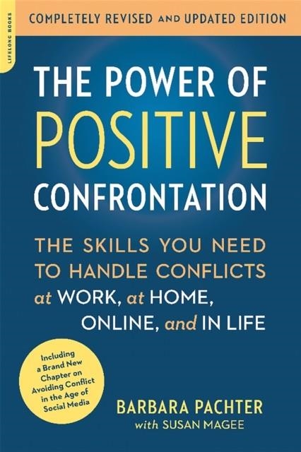 THE POWER OF POSITIVE CONFRONTATION : THE SKILLS YOU NEED TO HANDLE CONFLICTS AT WORK, AT HOME, ONLINE, AND IN LIFE, COMPLETELY REVISED AND UPDATED ED | 9780738217598 | BARBARA PACHTER