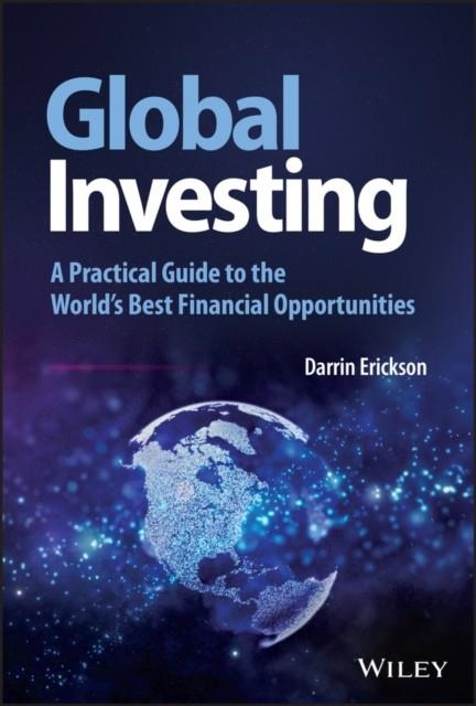 GLOBAL INVESTING - A PRACTICAL GUIDE TO THE WORLD'S BEST FINANCIAL OPPORTUNITIES | 9781119856665 | D ERICKSON