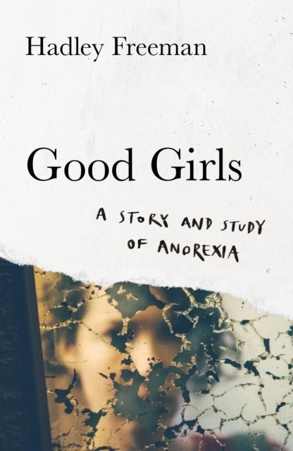GOOD GIRLS : A STORY AND STUDY OF ANOREXIA | 9780008322670 | HADLEY FREEMAN