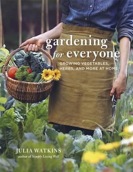 GARDENING FOR EVERYONE : GROWING VEGETABLES, HERBS AND MORE AT HOME | 9781472146922 | JULIA WATKINS