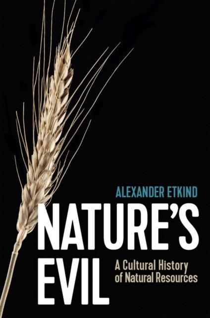 NATURE'S EVIL - A CULTURAL HISTORY OF NATURAL RESOURCES | 9781509547593 | A ETKIND