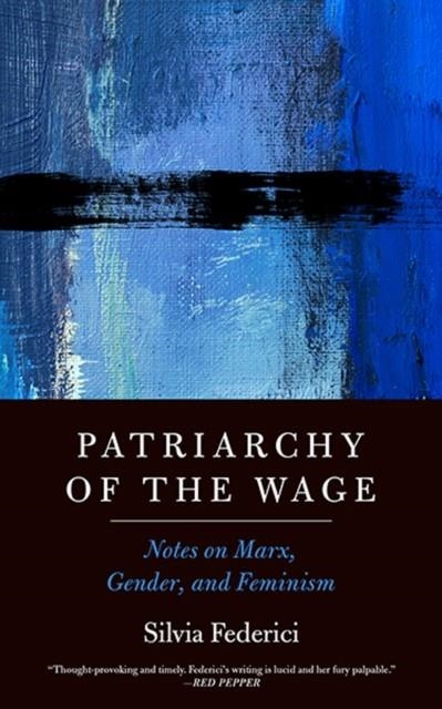 PATRIARCHY OF THE WAGE : NOTES ON MARX, GENDER, AND FEMINISM | 9781629637990 | SILVIA FEDERICI