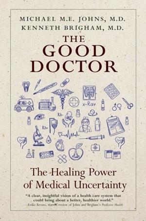 THE GOOD DOCTOR : WHY MEDICAL UNCERTAINTY MATTERS | 9781609809966 | KENNETH BRIGHAM